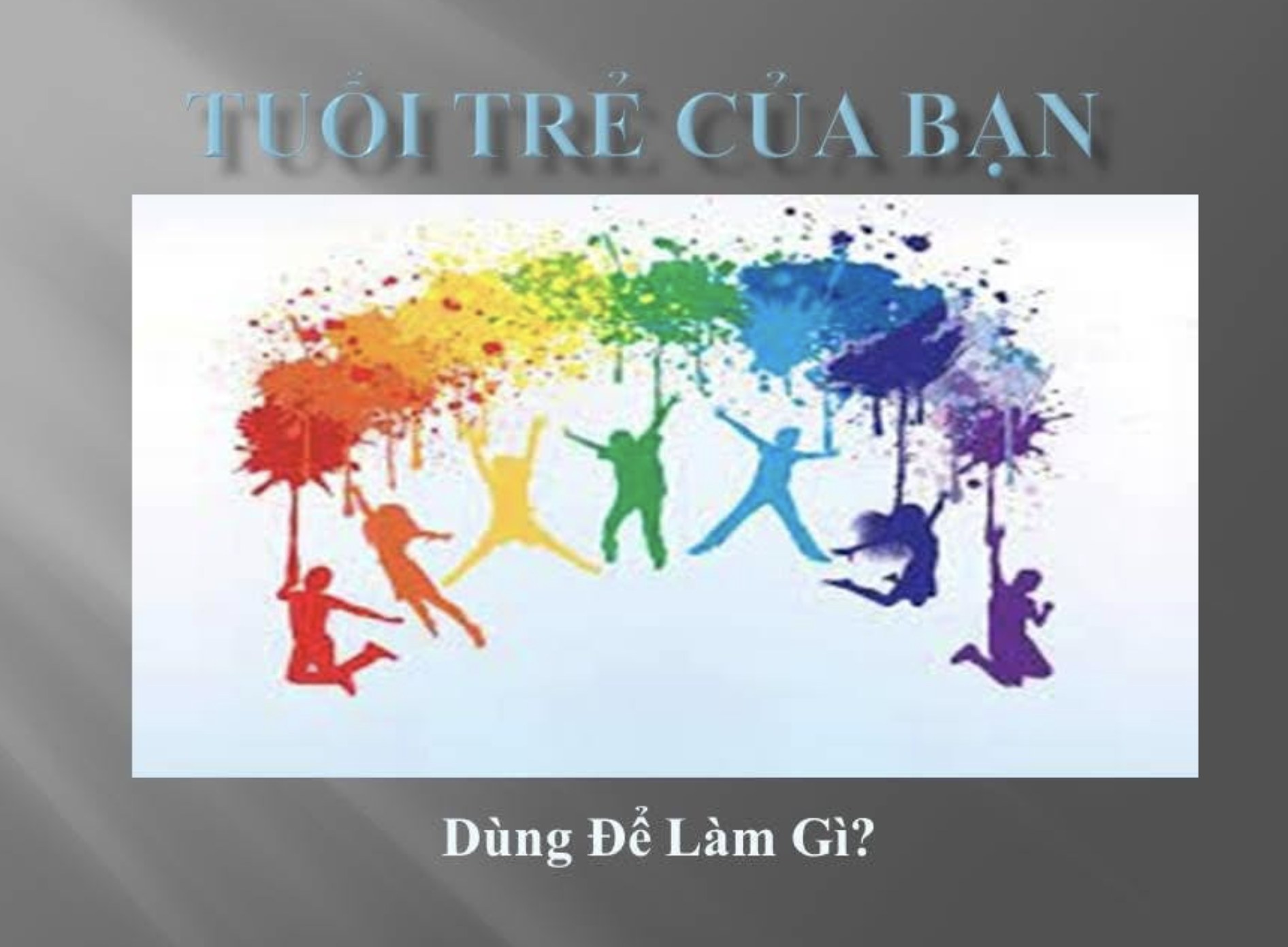 Tuổi trẻ của bạn — Dùng để làm gì?